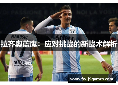 拉齐奥蓝鹰:应对挑战的新战术解析 拉齐奥蓝鹰:应对挑战的新战术解析