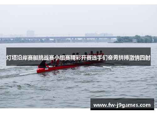 灯塔沿岸赛艇挑战赛小组赛精彩开赛选手们奋勇拼搏激情四射 灯塔沿岸赛艇挑战赛小组赛精彩开赛选手们奋勇拼搏激情四射