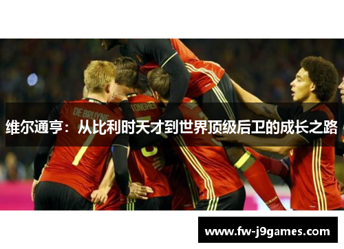 维尔通亨：从比利时天才到世界顶级后卫的成长之路