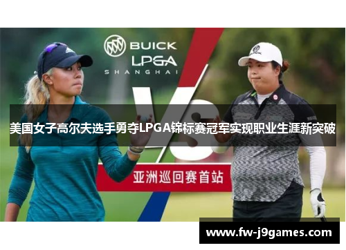 美国女子高尔夫选手勇夺LPGA锦标赛冠军实现职业生涯新突破
