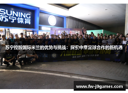 苏宁控股国际米兰的优势与挑战：探索中意足球合作的新机遇