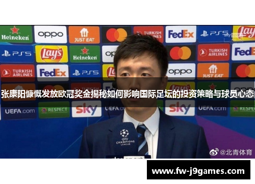 张康阳慷慨发放欧冠奖金揭秘如何影响国际足坛的投资策略与球员心态