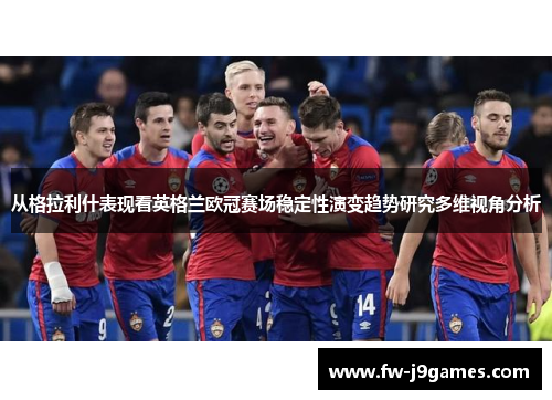 从格拉利什表现看英格兰欧冠赛场稳定性演变趋势研究多维视角分析