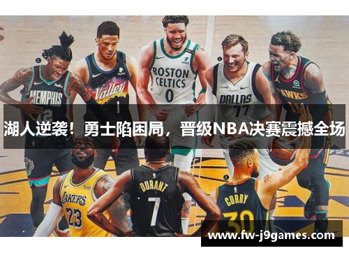 湖人逆袭！勇士陷困局，晋级NBA决赛震撼全场