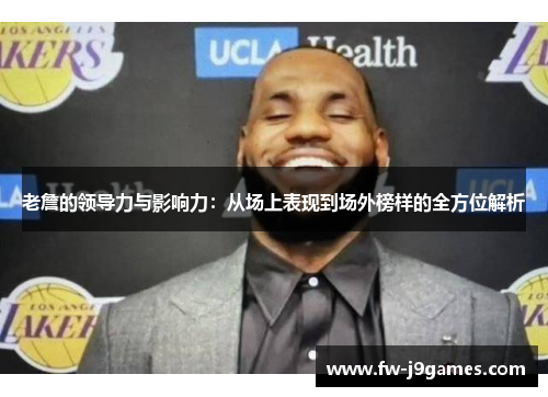 老詹的领导力与影响力：从场上表现到场外榜样的全方位解析