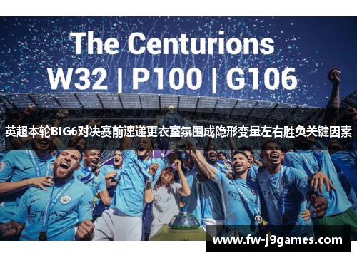 英超本轮BIG6对决赛前速递更衣室氛围成隐形变量左右胜负关键因素